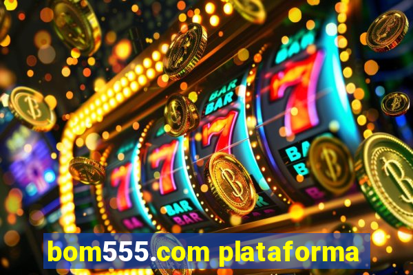 bom555.com plataforma